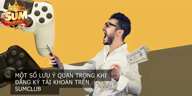 Cần lưu ý gì khi đăng ký tài Sumclub?